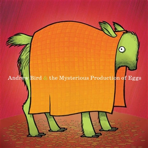 Andrew Bird & The Mysterious Production of Eggs