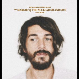 Richard Edwards Sings The Margot & The Nuclear So And So's Songbook