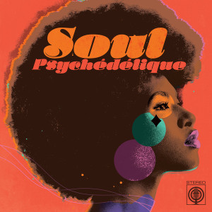 Soul Psychédélique (The Sounds of Psychedelic Soul & Funk 1967-2024)
