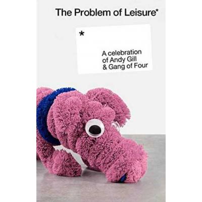 The Problem Of Leisure - A Celebration Of Andy Gill & The Gang Of Four